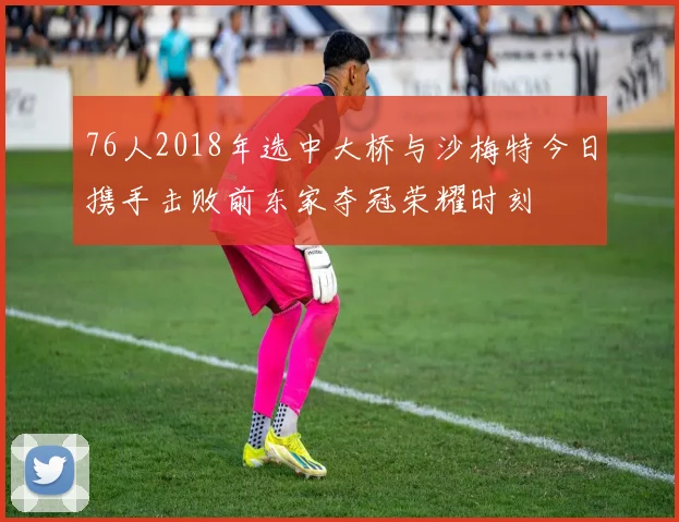 76人2018年选中大桥与沙梅特今日携手击败前东家夺冠荣耀时刻