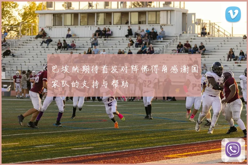 巴埃纳期待首发对阵佛得角感谢国家队的支持与帮助